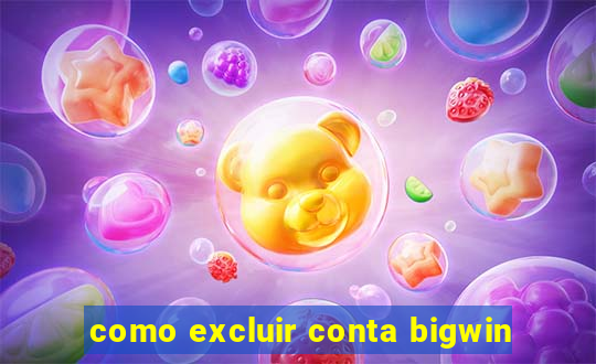 como excluir conta bigwin